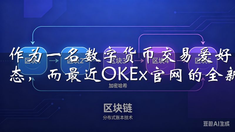 作为一名数字货币交易爱好者，我始终关注着加密市场的发展动态，而最近OKEx官网的全新版本升级让我兴奋不已。